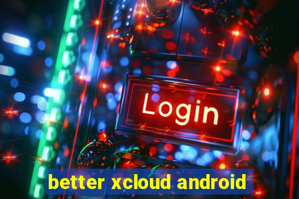 better xcloud android